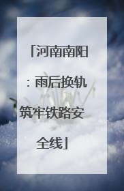 河南南阳：雨后换轨筑牢铁路安全线